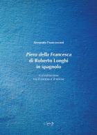 Piero della Francesca di Roberto Longhi in spagnolo. Un'esitazione tra il suono e il senso di Armando Francesconi edito da CLEUP