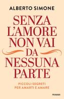 Senza l'amore non vai da nessuna parte. Piccoli segreti per amarti e amare di Alberto Simone edito da Piemme
