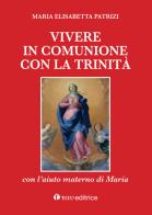 Vivere in comunione con la Trinità con l'aiuto materno di Maria di Maria Elisabetta Patrizi edito da Tau