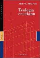 Teologia cristiana di Alister McGrath edito da Claudiana