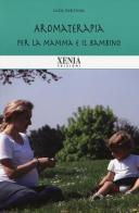 Aromaterapia per la mamma e il bambino di Luca Fortuna edito da Xenia