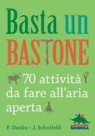 Basta un bastone. 70 attività da fare all'aria aperta di Fiona Danks, Jo Schofield edito da Editoriale Scienza