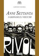 Anni Settanta. I giovani e i vecchi di Gaetano Colonna edito da Il Cerchio