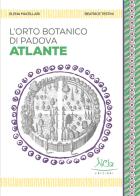 L' Orto botanico di Padova. Atlante. Ediz. illustrata di Elena Macellari, Beatrice Testini edito da Nicla