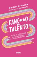 Fanc**o il talento e tutte le altre balle che ci raccontano sulla creatività di Daniela Cremona edito da Fabbri