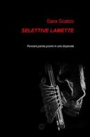 Selettive lamette. Pensieri, parole, poemi in urla disperate di Sara Scalzo edito da ilmiolibro self publishing