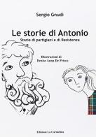 Le storie di Antonio. Storie di partigiani e di Resistenza di Sergio Gnudi edito da La Carmelina