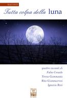 Tutta colpa della luna di Teresa Gammauta, Rita Giammarresi, Fabio Ceraulo edito da Edizioni Ex Libris