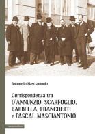 Corrispondenza tra D'Annunzio, Scarfoglio, Barbella, Franchetti e Pascal Masciantonio di Antonello Masciantonio edito da Ianieri