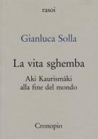 La vita sghemba. Aki Kaurismaki alla fine del mondo di Gianluca Solla edito da Cronopio
