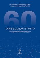 L'argilla non è tutto. Visioni e percorsi dell'industria ceramica italiana e della sua Associazione (1964-2024) di Franco Mosconi, Massimiliano Panarari, Alessandro Di Nuzzo edito da Incontri Editrice