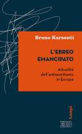 L' ebreo emancipato. Attualità dell'antisemitismo in Europa di Bruno Karsenti edito da EDB