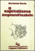 Il capitalismo impianificabile di Antonio Carlo edito da Liguori