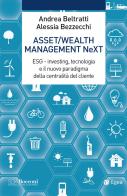 Asset/Wealth Management NeXt. ESG - investing, tecnologia e il nuovo paradigma della centralità del cliente di Andrea Beltratti, Alessia Bezzecchi edito da EGEA