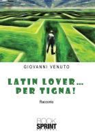 Latin lover... per tigna! di Giovanni Venuto edito da Booksprint
