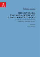 Reconceptualising professional development in early childhood education. A study on teachers' professionalism carried out in Bologna province edito da Aracne