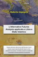 L' Alternative Futures Analysis applicata a Libia e Stato Islamico di Roberto Impegno edito da Youcanprint