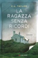 La ragazza senza ricordi di C. L. Taylor edito da Longanesi