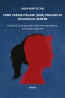 Come i media italiani (non) parlano di violenza di genere di Laura Montecchio edito da Gruppo Albatros Il Filo