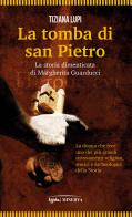 La tomba di San Pietro. La storia dimenticata di Margherita Guarducci di Tiziana Lupi edito da Minerva Edizioni (Bologna)