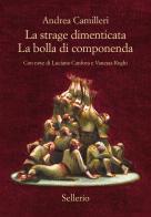 La strage dimenticata-La bolla di Componenda di Andrea Camilleri edito da Sellerio Editore Palermo