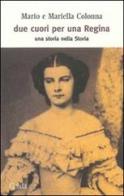 Due cuori per una regina. Una storia nella Storia di Mario Colonna, Mariella Colonna edito da Guida