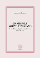 Un messale votivo veneziano. Treviso, Biblioteca Capitolare della Cattedrale, I.99 (4) ff. 1-65 di Alessandro Bellezza edito da Marcianum Press