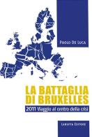 La battaglia di Bruxelles. 2011 viaggio al centro della crisi di Paolo De Luca edito da Laruffa
