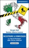 Ricostruire la democrazia. La «tela di Penelope» delle riforme elettorali di Giorgio Galli, Daniele V. Comero edito da Solfanelli