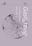 Gaslighting. La manipolazione delle ragioni di Carla Bagnoli edito da Scuola Normale Superiore