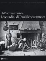 Da Piacenza a Ferrara. I contadini di Paul Scheuermeier edito da Compositori