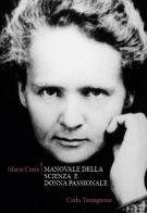 Marie Curie. Manovale della scienza e donna passionale di Carlo Tamagnone edito da Diderotiana Editrice