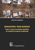Reinventing your business. Come le nuove tecnologie impattano sui modelli di business tradizionali di Francesca Serravalle edito da Giappichelli