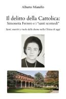 Il delitto della Cattolica: Simonetta Ferrero e i «santi scomodi». Santi, martiri e ruolo delle donne nella Chiesa di oggi di Alberto Miatello edito da Youcanprint