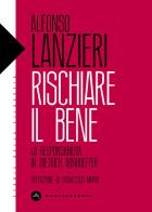 Rischiare il bene. La responsabilità in Dietrich Bonhoeffer di Alfonso Lanzieri edito da Castelvecchi