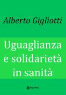 Uguaglianza e solidarietà in sanità di Alberto Gigliotti edito da EBS Print