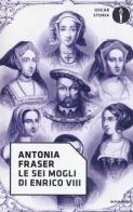 Le sei mogli di Enrico VIII di Antonia Fraser edito da Mondadori