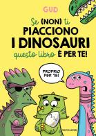 Se (non) ti piacciono i dinosauri questo libro è per te! di Gud edito da Mondadori