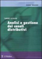 Analisi e gestione dei canali distributivi di Sandro Castaldo edito da Il Mulino