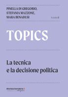 Topics. La tecnica e la decisione politica di Pinella Di Gregorio, Stefania Mazzone, Mara Benadusi edito da libreriauniversitaria.it
