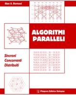 Algoritmi paralleli. Sincromi. Concorrenti. Distribuiti di Alan A. Bertossi edito da Pitagora