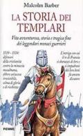 La storia dei Templari. Vita avventurosa, storia e tragica fine dei leggendari monaci guerrieri di Malcolm Barber edito da Piemme