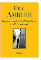 Czissar contro Scotland Yard e altri racconti di Eric Ambler edito da Ugo Mursia Editore