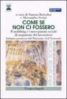 Come se non ci fossero. Il mobbing e i meccanismi sociali di negazione dei lavoratori edito da Franco Angeli