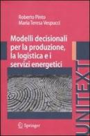 Modelli decisionali per la produzione, la logistica ed i servizi energetici di Roberto Pinto, M. Teresa Vespucci edito da Springer Verlag