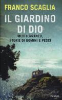 Il giardino di Dio. Mediterraneo, storie di uomini e pesci di Franco Scaglia edito da Piemme