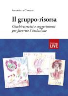 Il gruppo-risorsa. Giochi-esercizi e suggerimenti per favorire l'inclusione, Il di Antonietta Crovace edito da Erickson