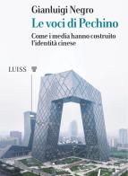 Le voci di Pechino. Come i media hanno costruito l'identità cinese di Gianluigi Negro edito da Luiss University Press
