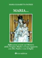 Maria... Riflessioni oranti sul Mistero della Vergine Madre e il suo rapporto con Dio Padre e con il Figlio di Maria Elisabetta Patrizi edito da Tau