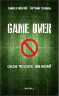 Game over. Calcio truccato, ora basta! di Daniela Giuffrè, Antonio Scuglia edito da Minerva Edizioni (Bologna)